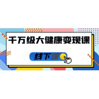 大健康产业变现秘籍：千万级商业模式打造与实战应用线下高端课