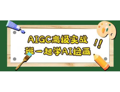 共启AIGC高级实战之旅，畅享AI绘画学习